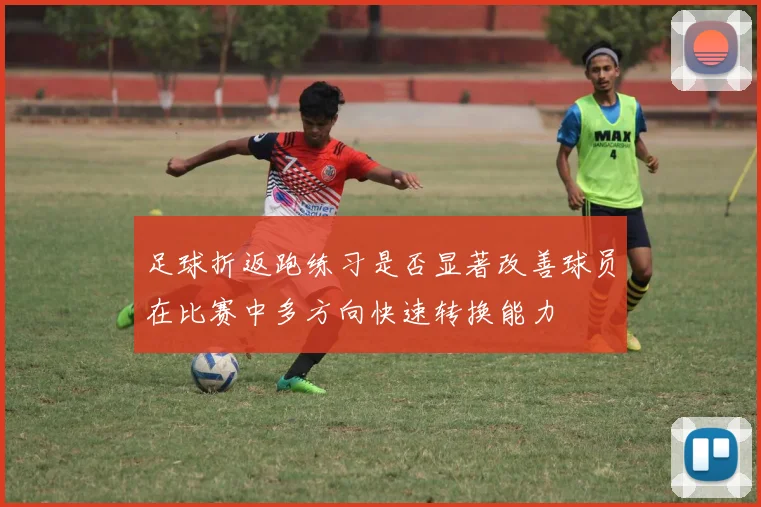 足球折返跑练习是否显著改善球员在比赛中多方向快速转换能力